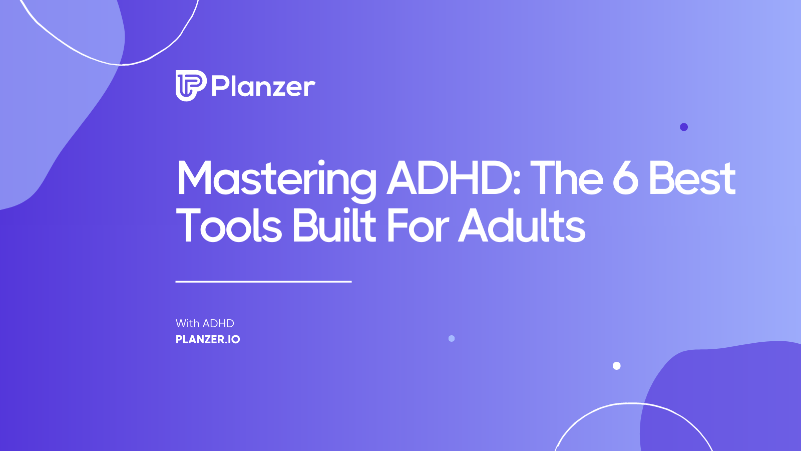 https://planzer.io/wp-content/uploads/2023/04/Mastering-ADHD-The-6-Best-Tools-Built-For-Adults-With-ADHD.png