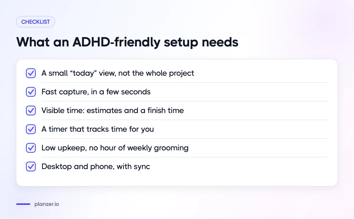 ADHD Project Management: Tools and a System That Works Checklist of what ADHD-friendly project management software needs: today view, fast capture, visible time, timers