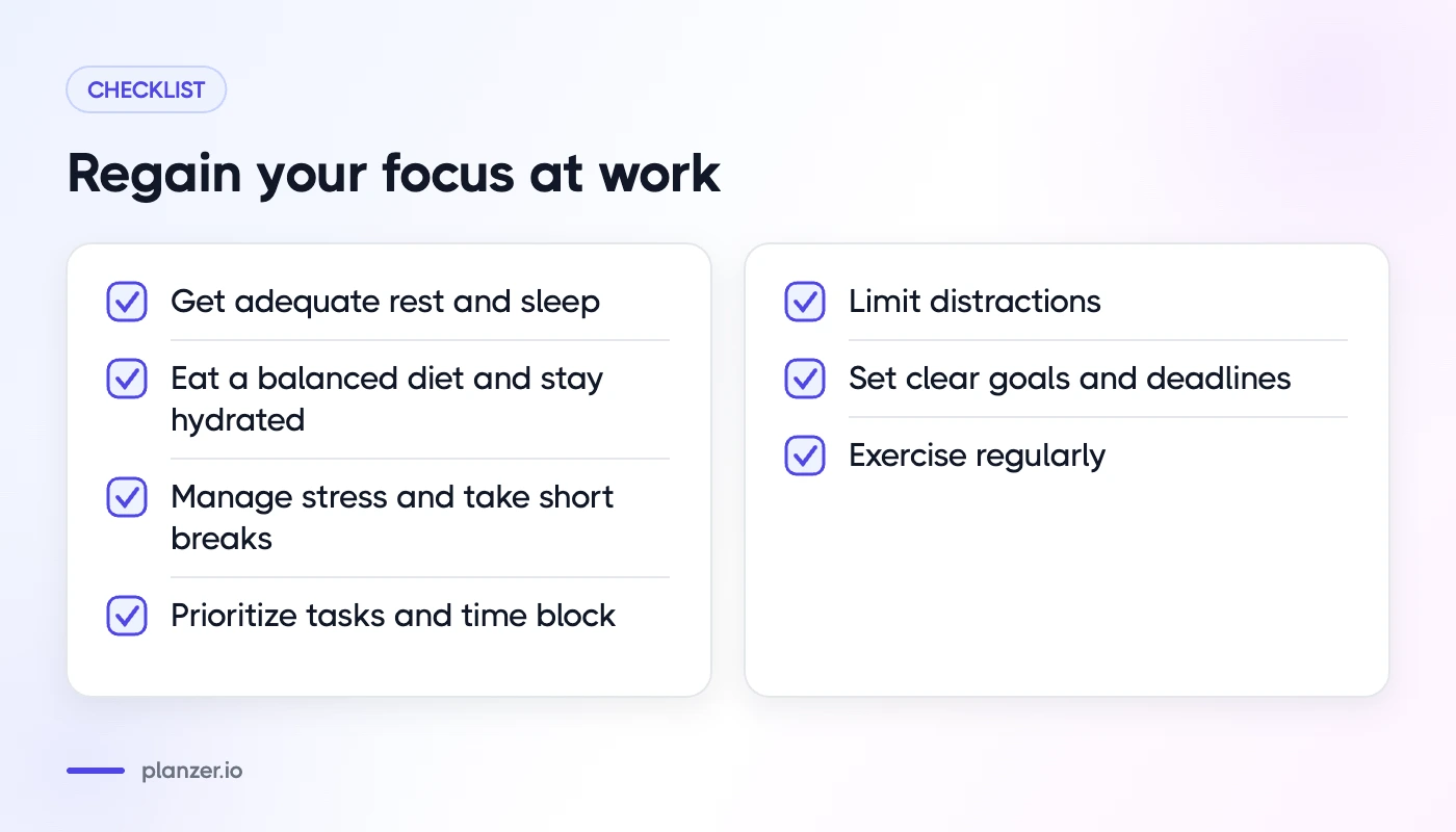 Can't focus at work? Here's why & what to do Checklist of practical steps to regain focus at work, from sleep and nutrition to exercise